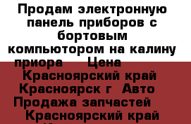 Продам электронную панель приборов с бортовым компьютором на калину приора . › Цена ­ 5 000 - Красноярский край, Красноярск г. Авто » Продажа запчастей   . Красноярский край,Красноярск г.